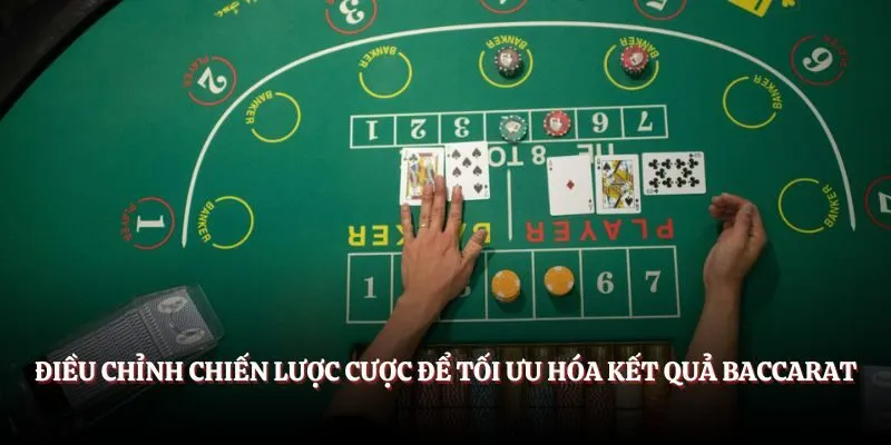 Điều chỉnh chiến lược cược để tối ưu hóa kết quả baccarat