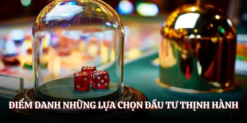 Điểm danh những lựa chọn đầu tư thịnh hành