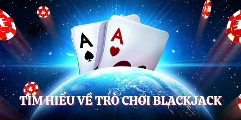 Tìm hiểu về trò chơi Blackjack