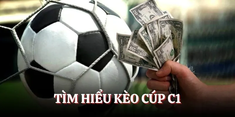 Kèo cúp C1 luôn được rất nhiều người chơi săn đón
