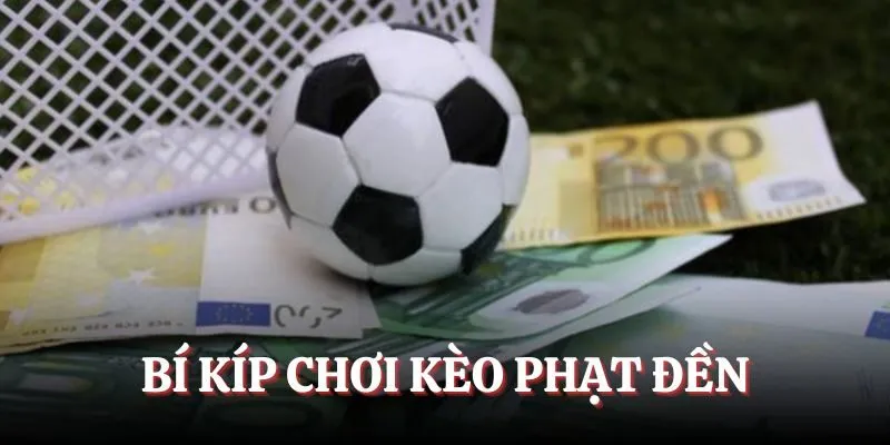 Bí kíp bắt phạt đền rinh lãi khủng