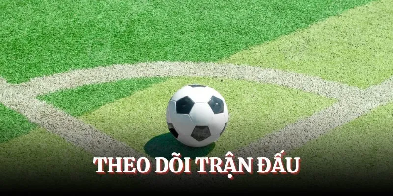 Theo dõi và cược sau khi quan sát hai đội đá đầu trận 