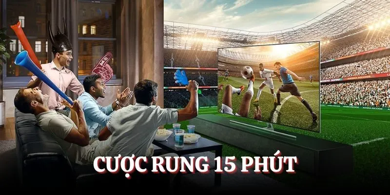 Đánh kèo rung 15 phút nhận thưởng nhanh chóng