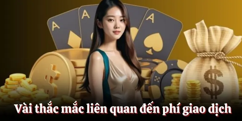 Vài thắc mắc liên quan đến phí giao dịch nạp tiền Vài thắc mắc liên quan đến phí giao dịch nạp tiền