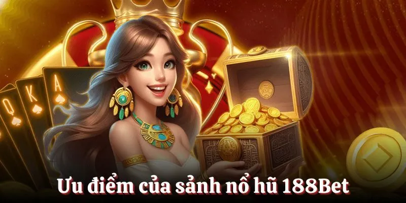 Ưu điểm của sảnh nổ hũ 188Bet khiến nhiều người săn đón
