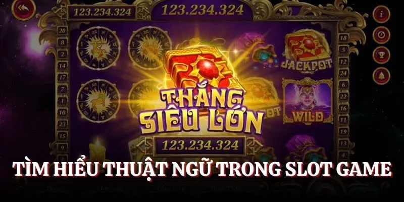 Nắm bắt các thuật ngữ cơ bản trong game quay hũ