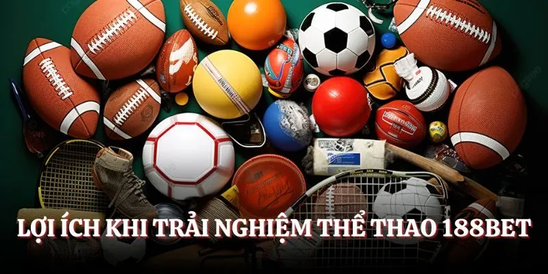 Lợi ích khi trải nghiệm tại sảnh thể thao 188BET